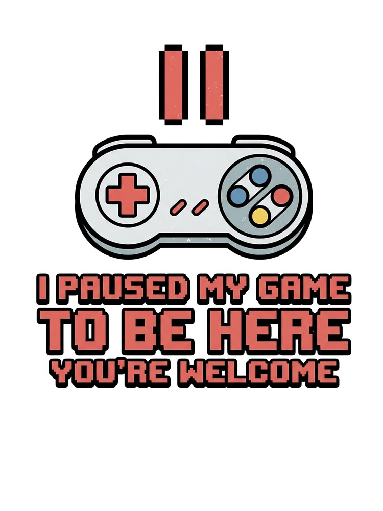 I Paused My Game To Be Here Gaming by Klamottenlabor