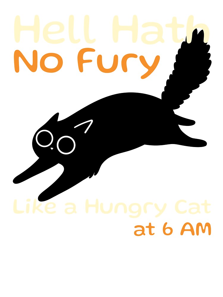 Hell Hath No Fury Like a Hungry Cat at 6 AM by musthavewords