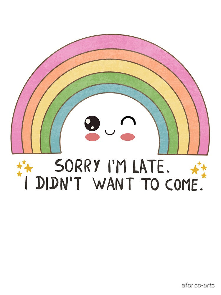 Sorry I'm Late I Didn't Want to Come with cute rainbow by afonso-arts