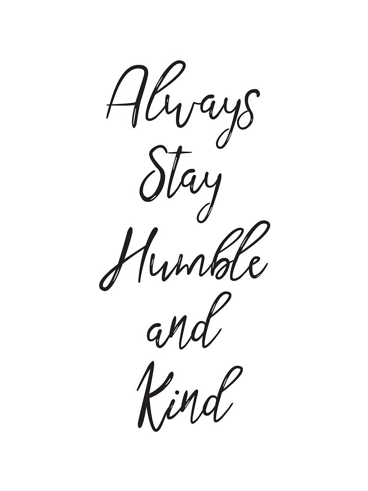 Always Stay Humble and Kind by rofocreative