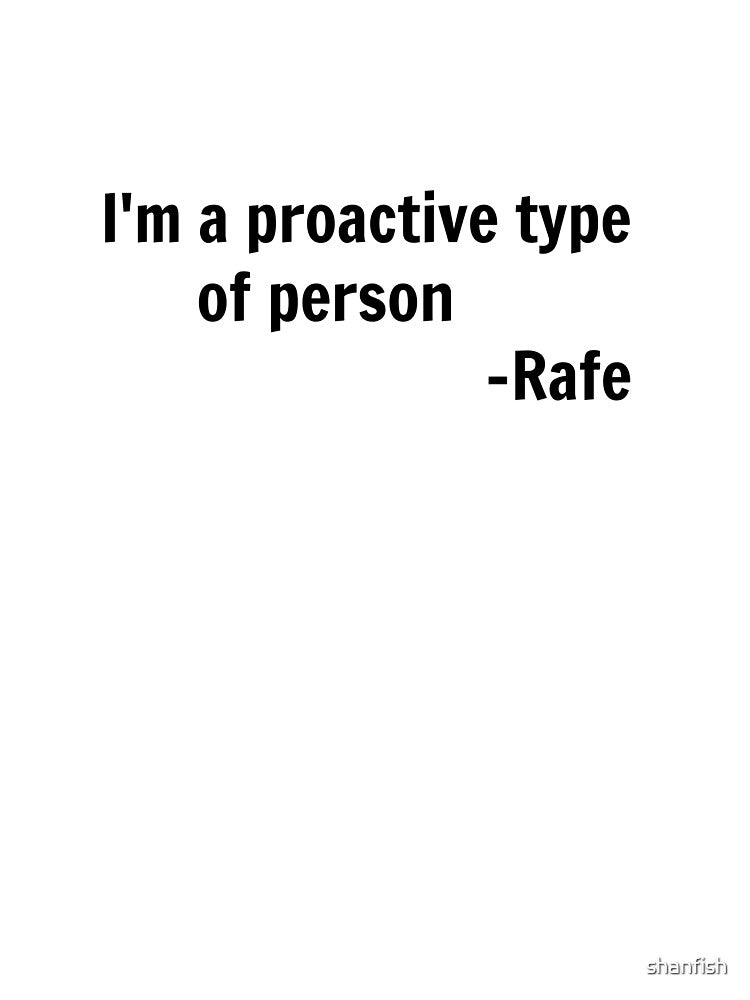 I'm a proactive type of person - rafe by shanfish