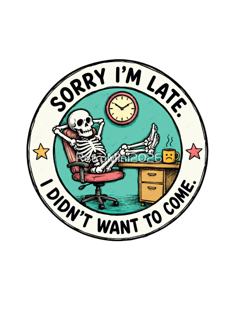 Sorry I'm Late. I Didn't Want To Come. Funny Office Procrastination Humor by RetroMini2026