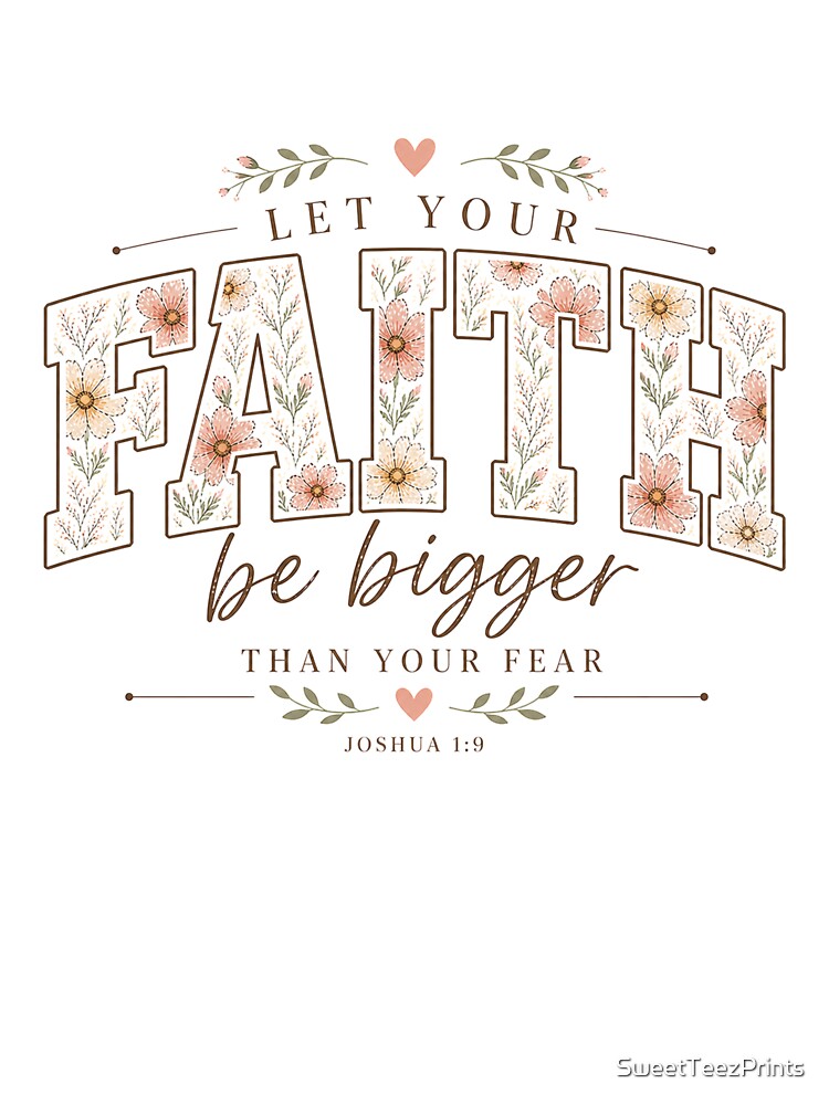 Let Your Faith Be Bigger Than Your Fear – Joshua 1:9 Floral Christian by SweetTeezPrints