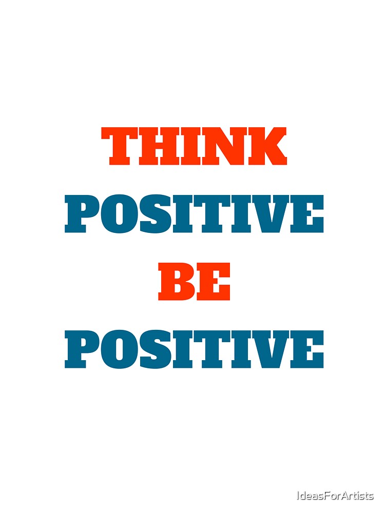 THINK POSITIVE BE POSITIVE - motivational prompts by Inspirationmotivation