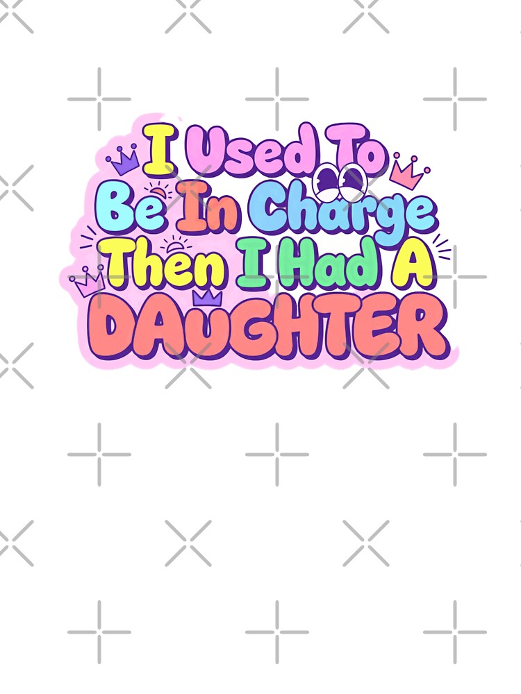 I Used To Be In Charge Then I Had A Daughter Funny Mom Life Parenting Humor by JonesFlora2025