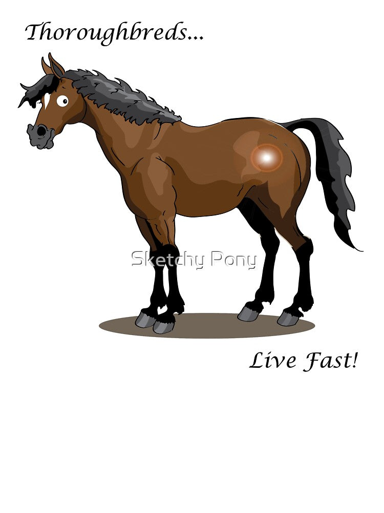 Thoroughbreds... Live Fast by Sketchy Pony