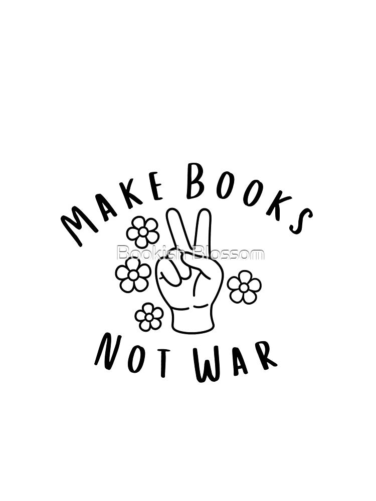 Make Books Not War by Bookish Blossom