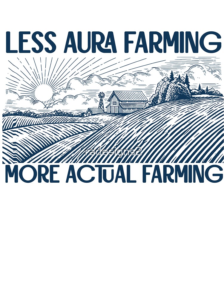 Less Aura Farming, More Actual Farming (dark blue text) by R-A Designs