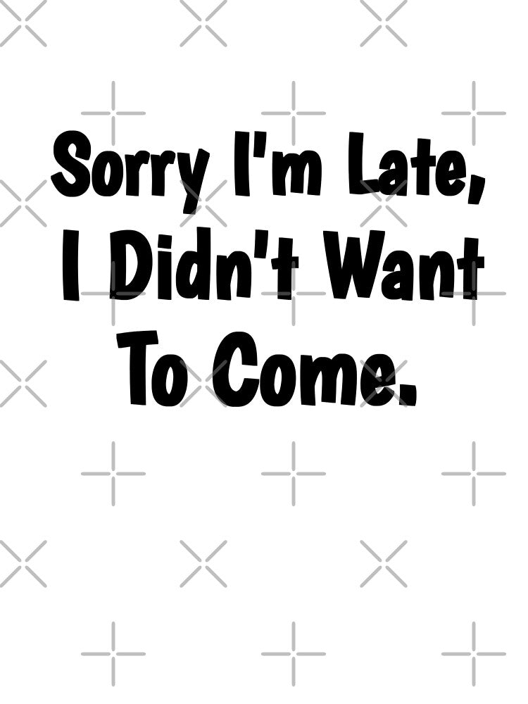 Sorry I'm Late I Didn't Want To Come Cute Funny Gifts For Boys Girls Boyfriends Girlfriends Dad And Mom by Tema EL