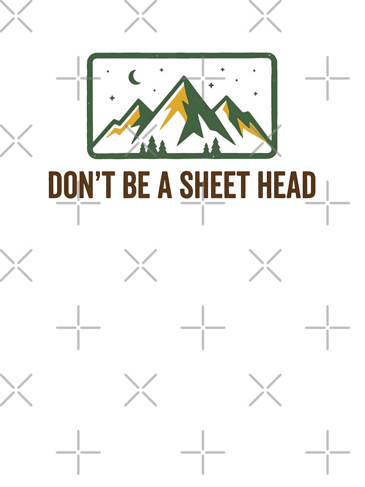 Dont Be A Sheet Head Mountains Camping by SplashTastic