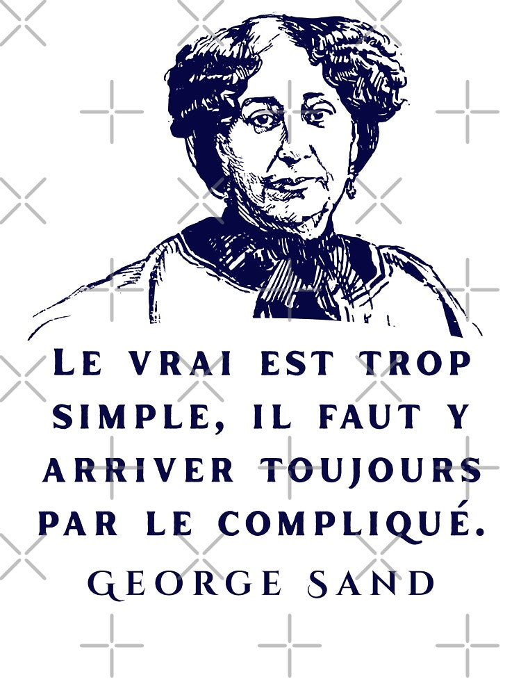 George Sand quote: Le vrai est trop simple, il faut y arriver toujours par le compliqué. by artbleed