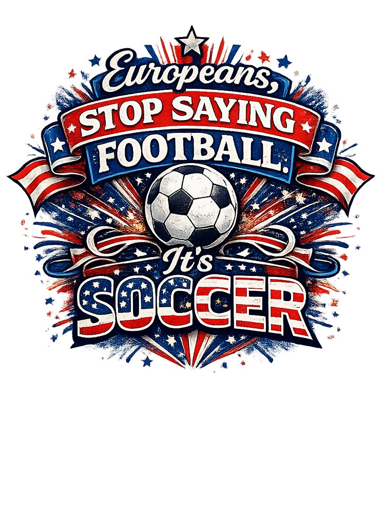 Europeans, Stop Saying Football – It's Soccer | USA World Cup 2026 Fan Design by JerryBahama