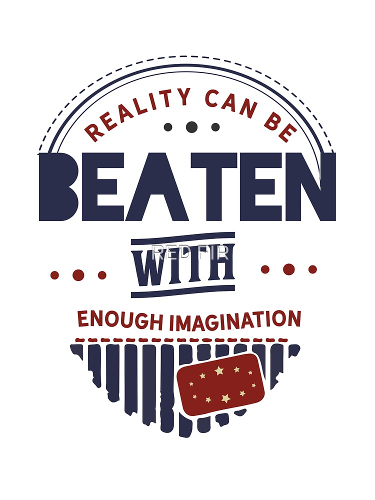 Reality Can Be Beaten With Enough Imagination by RED FIR
