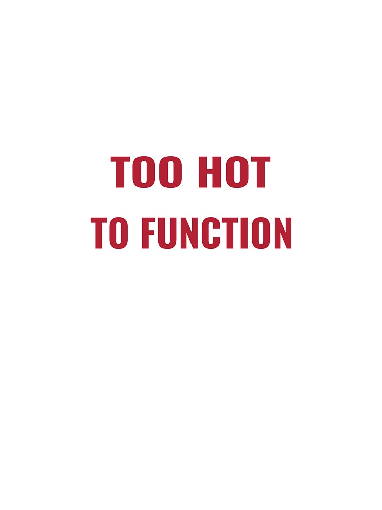 TOO HOT TO FUNCTION T-Shirt – Funny Summer Heat Tee | Uncle Jichuan by Uncle-Jichuan