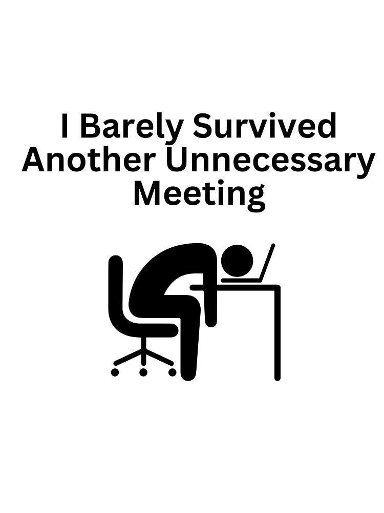 I Barely Survived Another Unnecessary Meeting by teaEarl-GreyHot