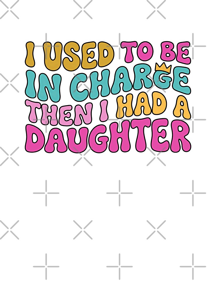 I Used To Be In Charge Then I Had A Daughter Funny Parenting Mom Dad Daughter by JonesFlora2025