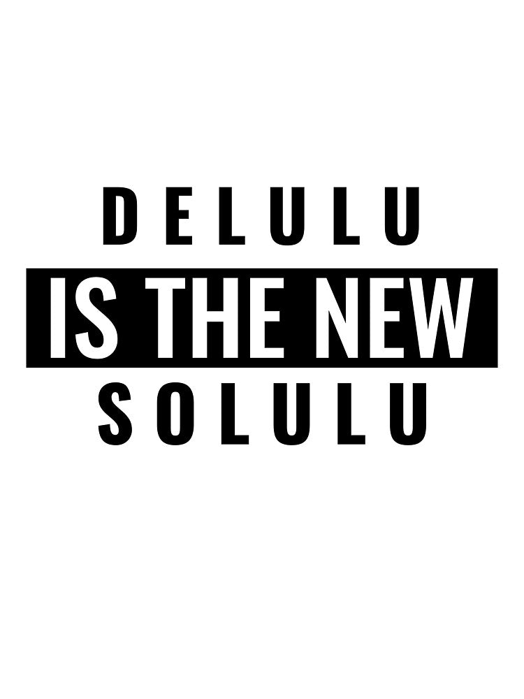 Delulu is the new solulu by RitaAveDesign