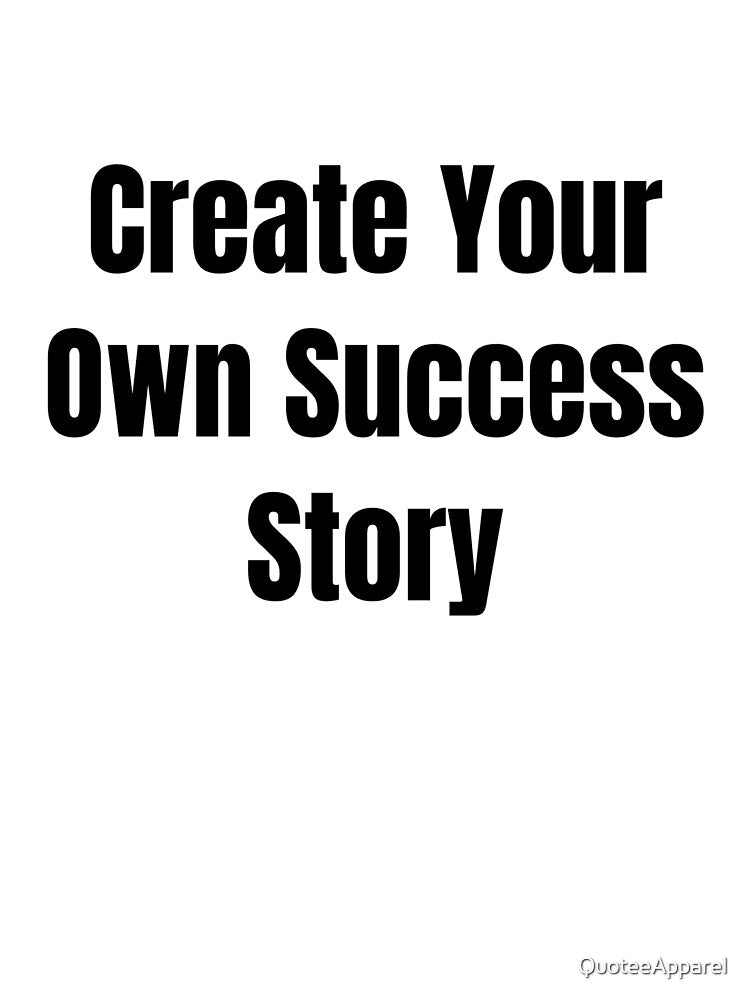 Create Your Own Success Story (Black Text) by QuoteeApparel