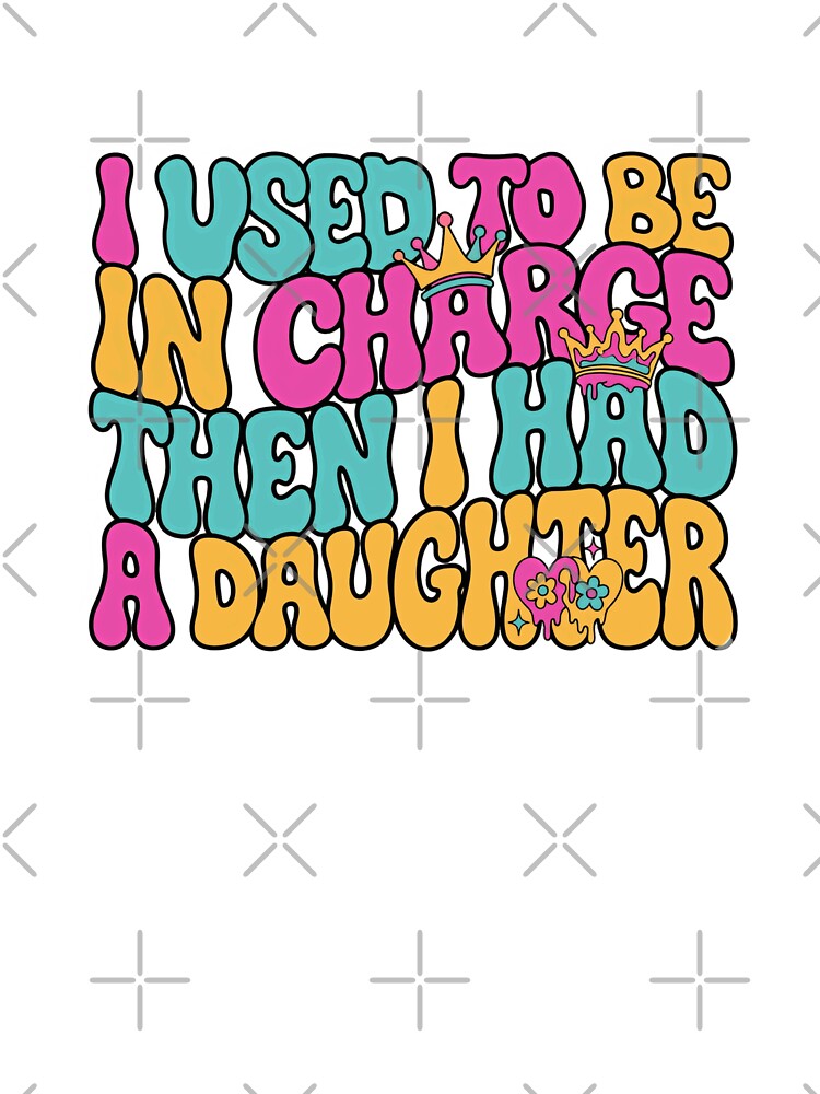 I Used To Be In Charge Then I Had A Daughter Mom Humor Daughter Parenting by JonesFlora2025