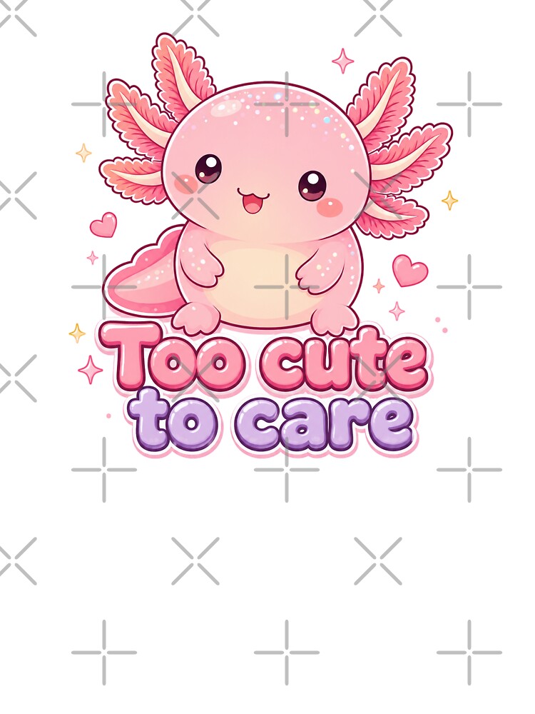 Too Cute to Care – Cute Pink Axolotl with Funny Quote by SweetLilith