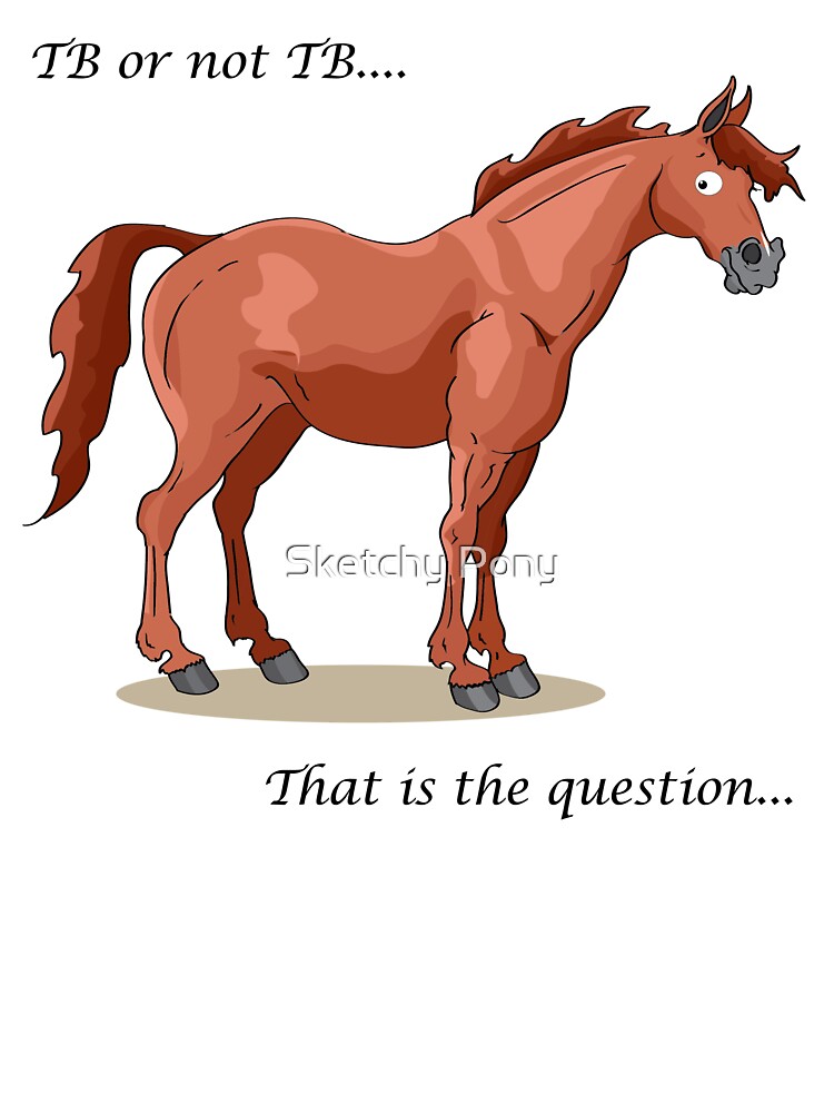 Tb or not TB .... That is the Question by Sketchy Pony