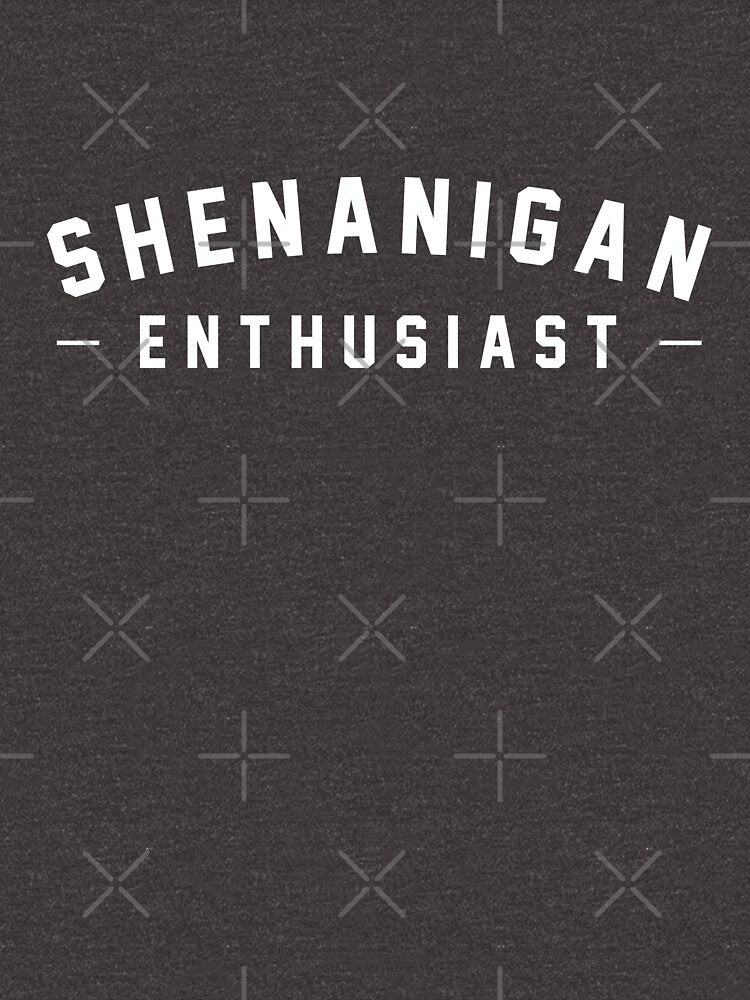 Shenanigan Enthusiast by Primotees
