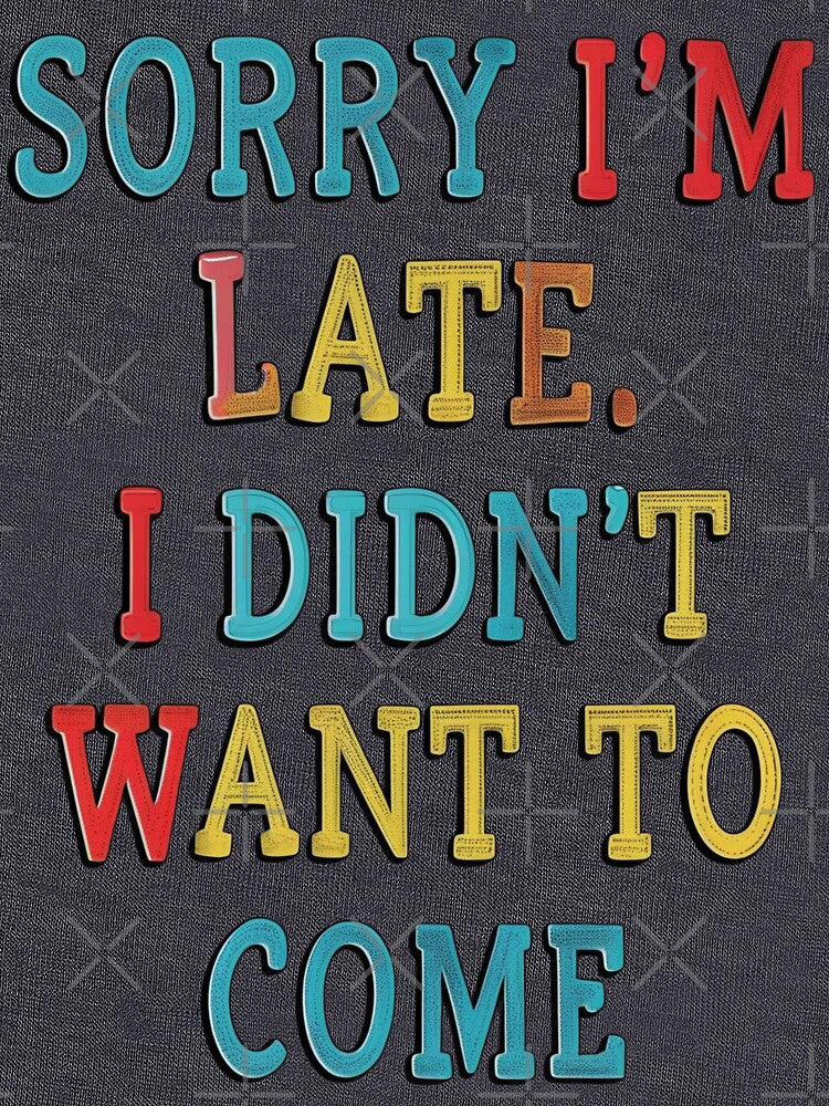 Funny Introvert Quote – Sorry I'm Late, I Didn't Want to Come by EducaPro
