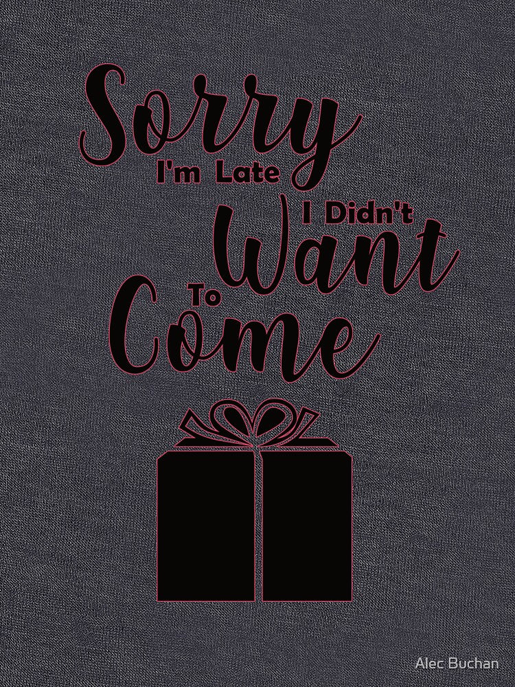Sorry I'm Late I Didn't Want To Come by Alec Buchan