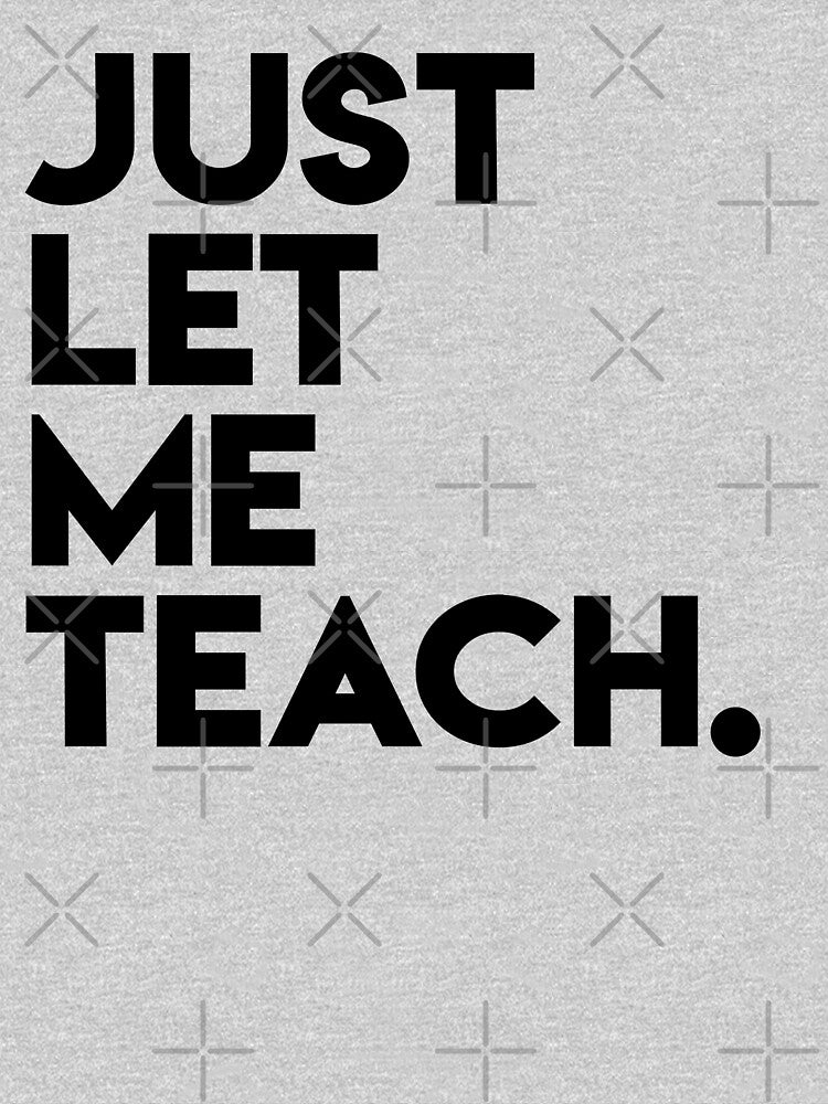 Just Let Me Teach by FlatlandsDesign