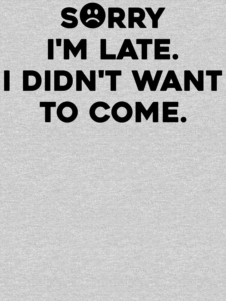 Mens Sorry I'm late. I didn't want to come. t-shirt essential by high-star