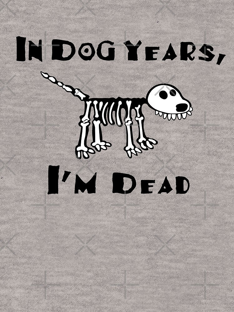In Dog Years I'm Dead by goodtogotees