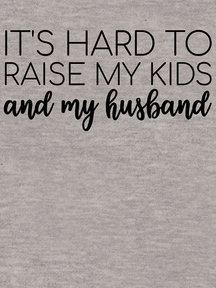 It's Hard To Raise My Kids And My Husband Funny Mom Joke Gear by DynamicDesign