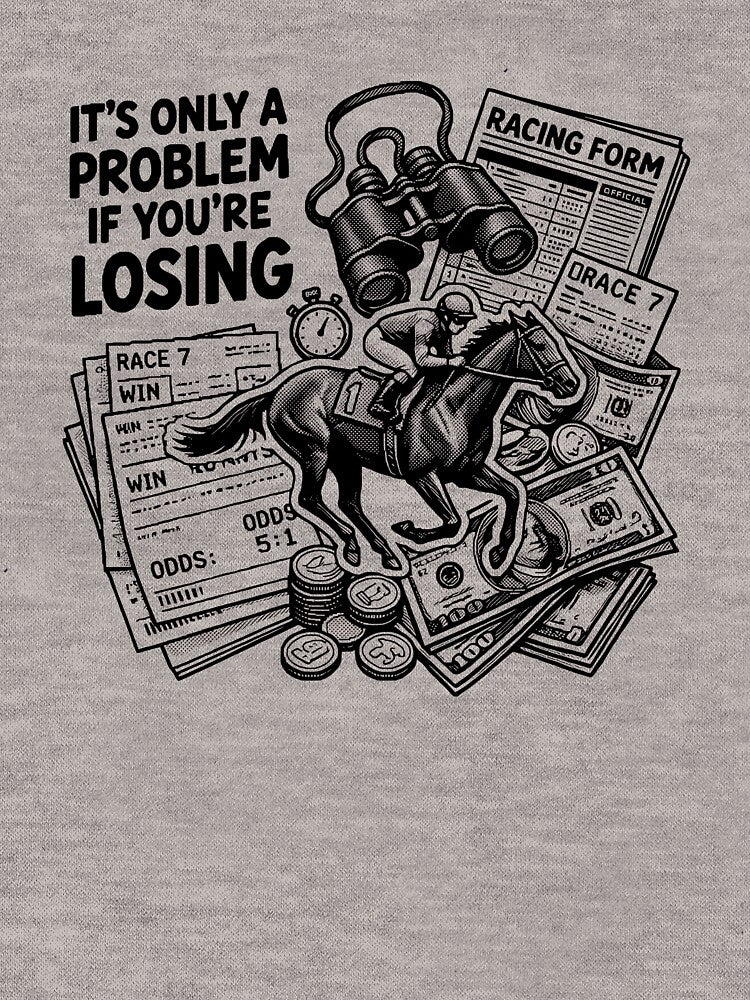 It's Only A Problem If You're Losing Horse Racing Gambling Gear by DynamicDesign