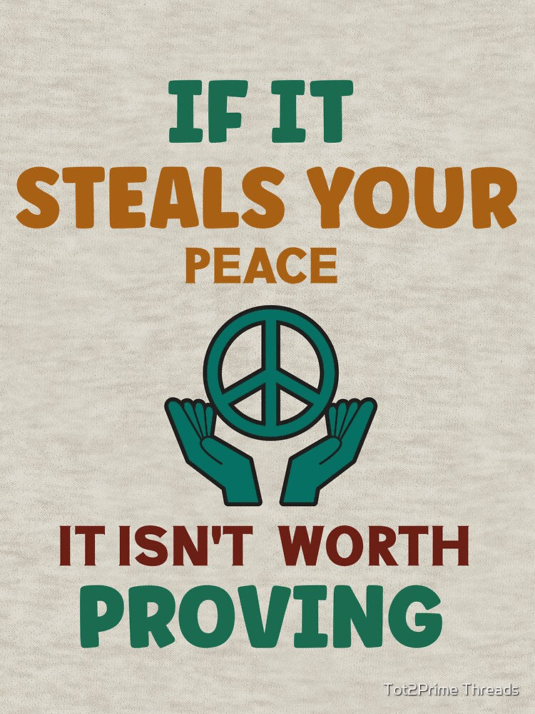 If It Steals Your Peace, It Isn’t Worth Proving – Self Care Motivational T-Shirt by Tot2Prime Threads
