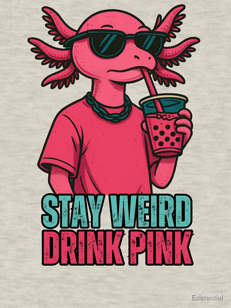 Stay Weird, Drink Pink – Cute Axolotl Pink Design by  Existential