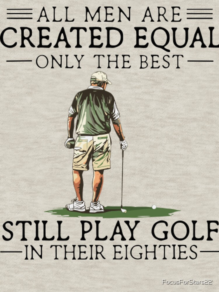 All Men Are Created Equal Only The Best Still Play Golf by FocusForStars22