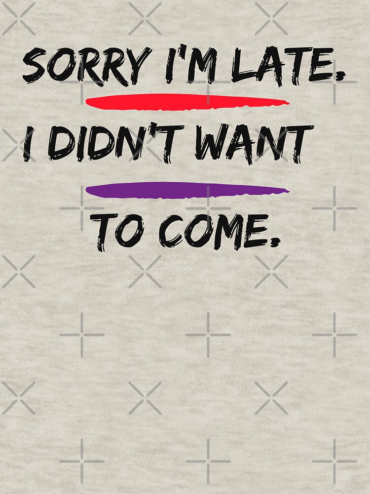 Sorry I'm Late I didn't Want To Come # by FLOWER--ART