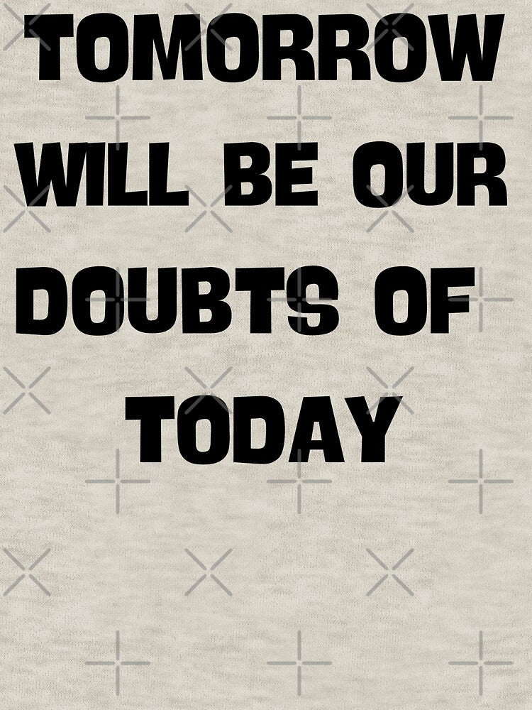 Tomorrow Will Be Our Doubts Of Today Motivational by Eolithic
