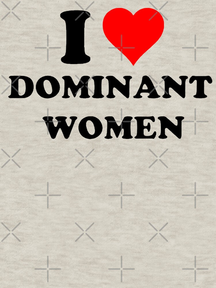 I Love Dominant Women Funny Meme Tee , I Heart Dominant Women by FirnandArt