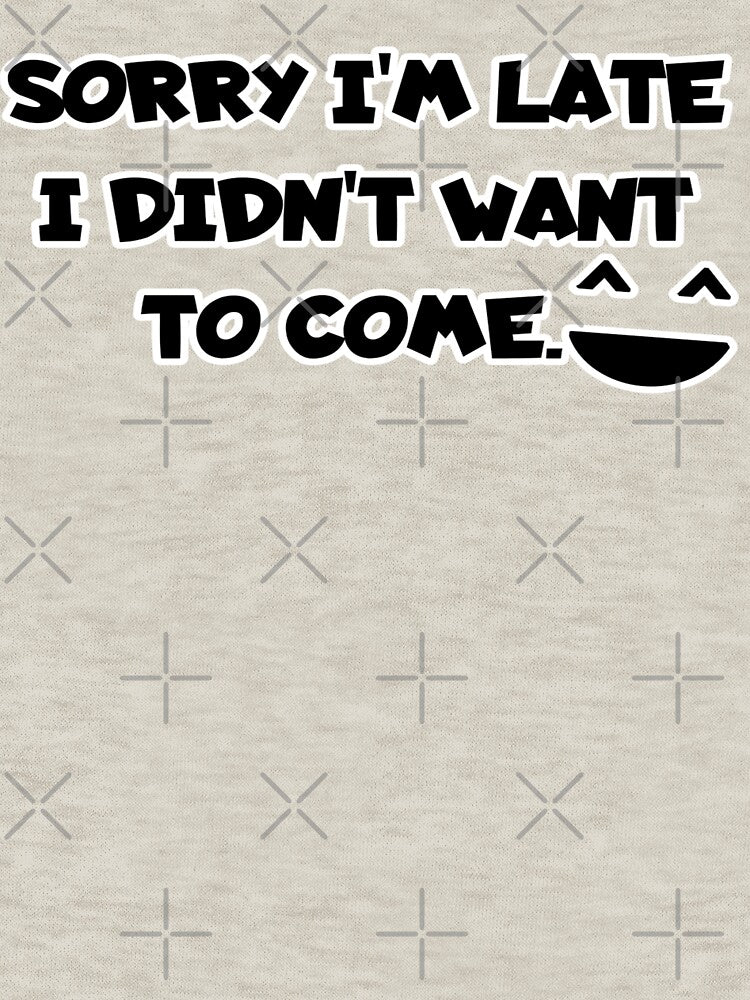 Sorry I'm Late I Didn't Want To Come Honesty People Funny Quotes Social Distancing Excuse by linart1