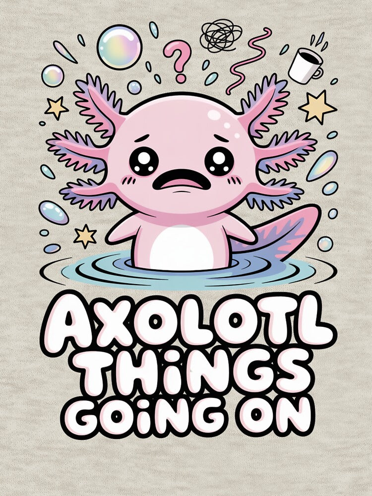 Axolotl Things Going On – Funny Chaotic Cute Axolotl Meme T-Shirt by What a cute-Tee