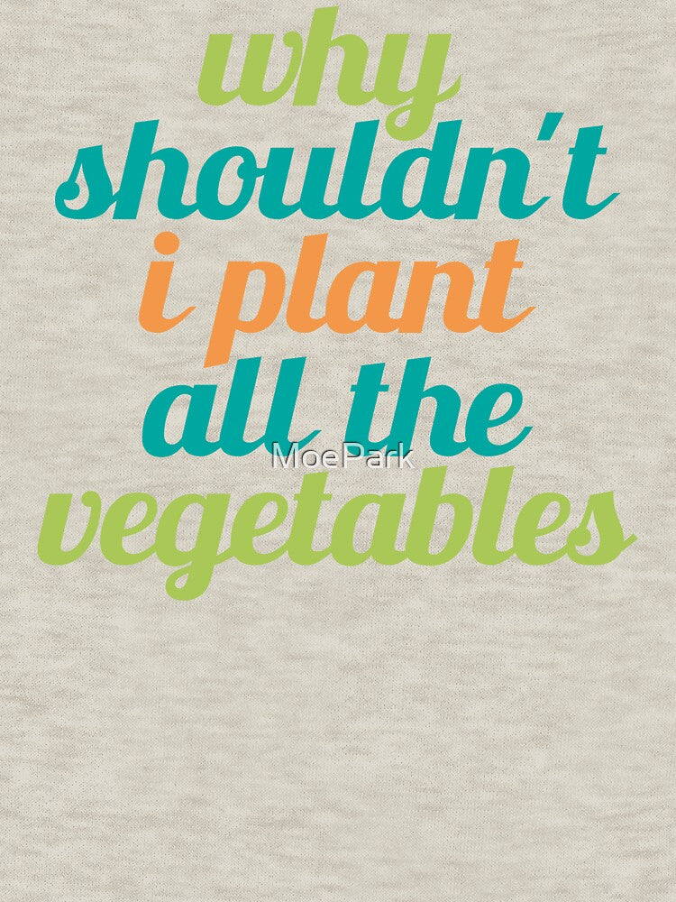 Why Shouldnt I Plant All The Vegetables Funny - Gardeners and Plant Lovers by MoePark