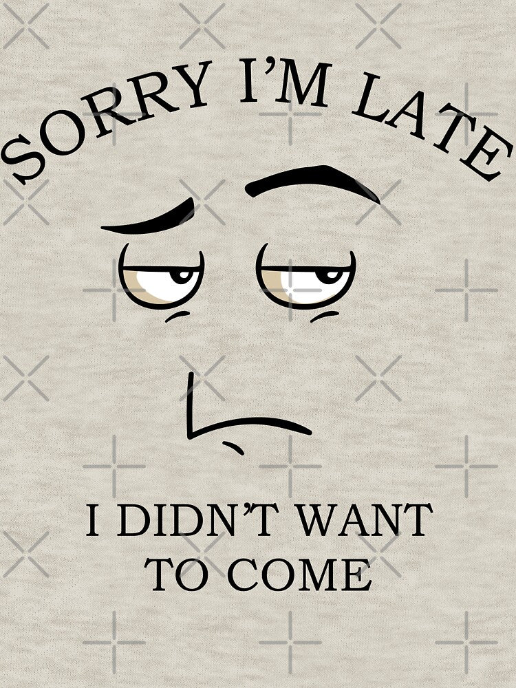 funny meme saying sorry i'm late i didn't want to come by My-Best-Life