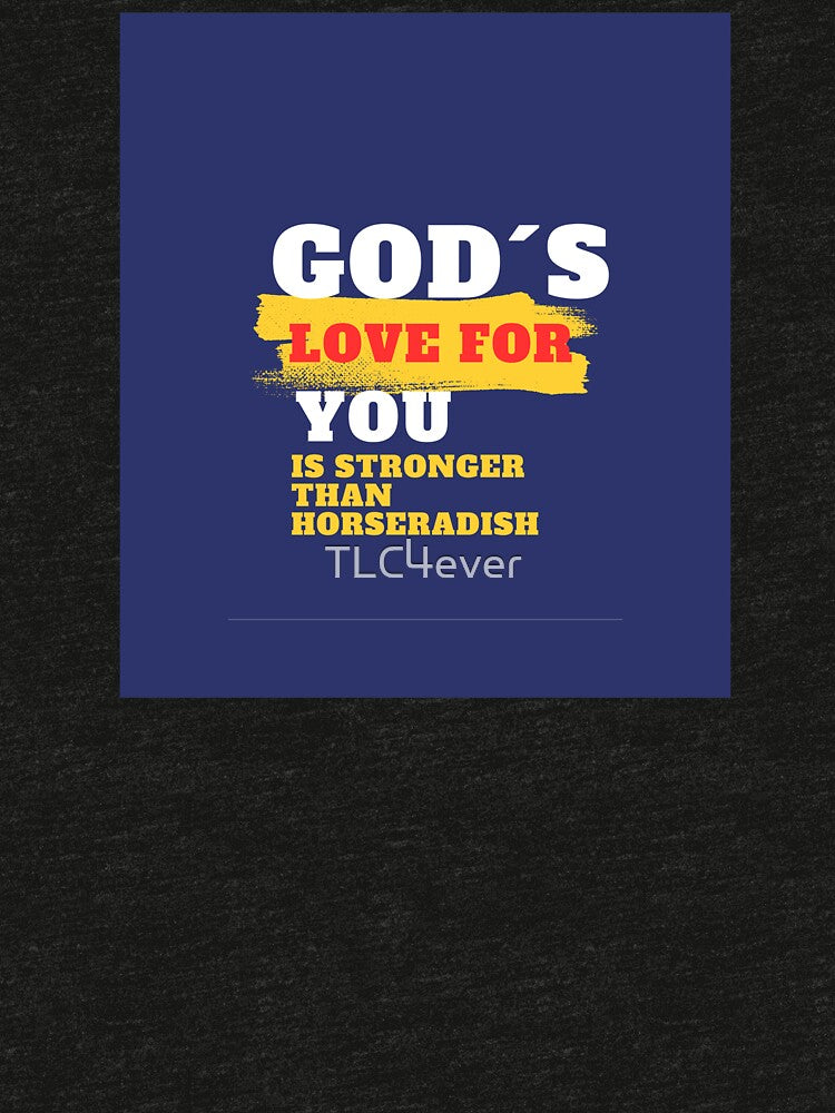 God´s love for you is stronger than horseradish by TLC4ever