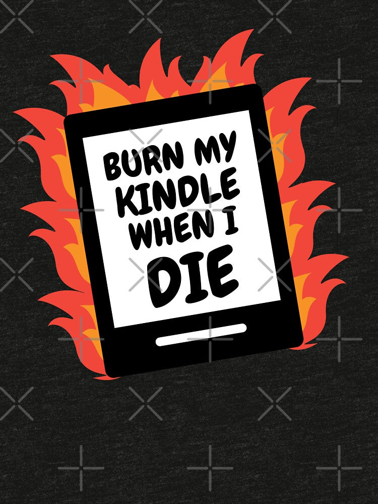 Burn My Kindle When I Die by Stuffspot