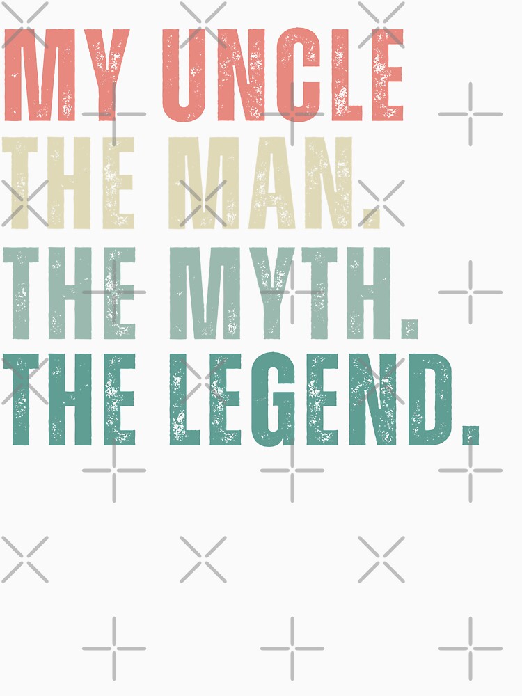 My Uncle The Man The Myth The Legend by Foryoubroshirt