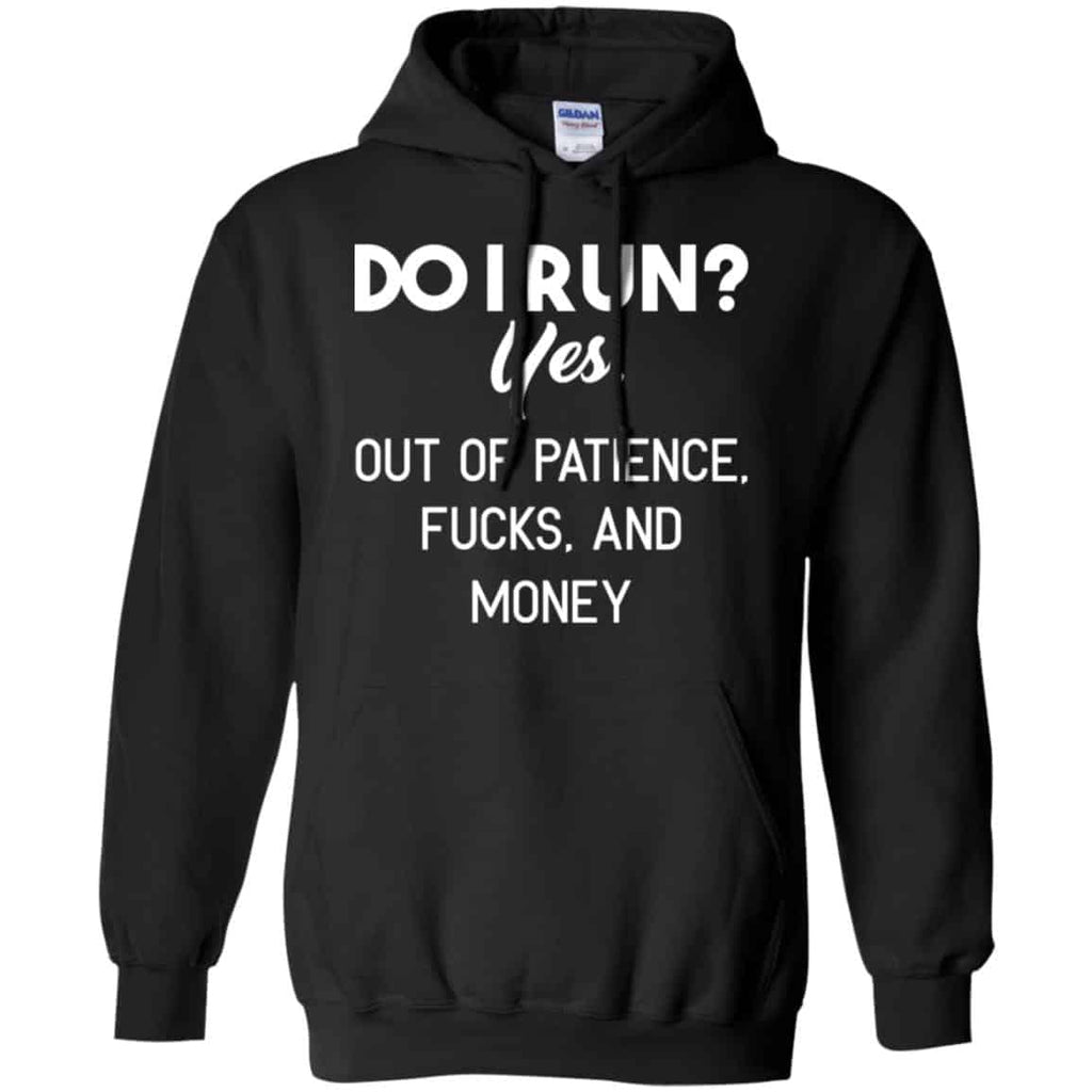 Do I Run? Yes. Out Of Patience, Fucks And Money Shirt, Hoodie, Tank