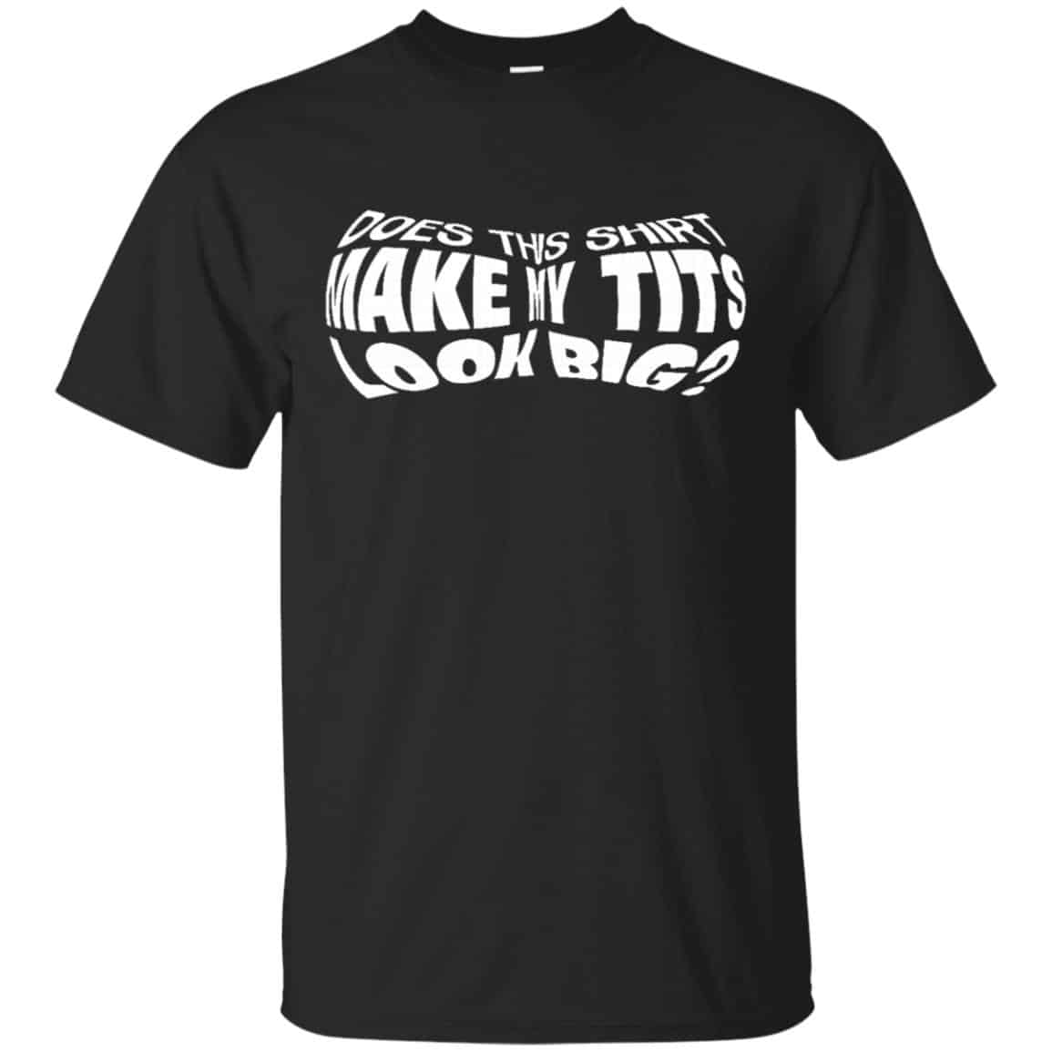 Does This Shirt Make Me Tits Look Big Funny Shirt, Hoodie, Tank