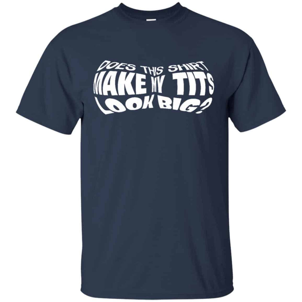 Does This Shirt Make Me Tits Look Big Funny Shirt, Hoodie, Tank