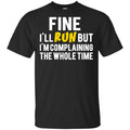 Fine I’ll Run But I’m Going To Complaining The Whole Time Shirt, Hoodie, Tank